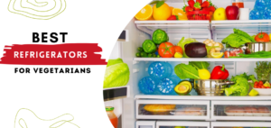 Best Refrigerators for Vegetarians
